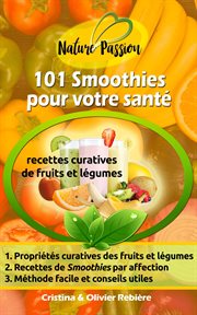 101 smoothies pour votre santé. recettes curatives de fruits et légumes cover image