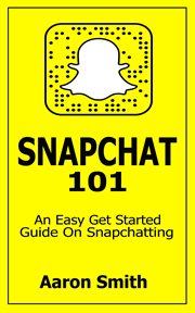 Snapchat 101. An Easy Get Started Guide On Snapchatting cover image