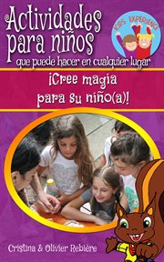 Actividades para niños que puede hacer en cualquier lugar. ¡Cree magia para su niño(a)! cover image