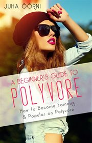 A beginner's guide to polyvore. How to Become Famous & Popular on Polyvore cover image