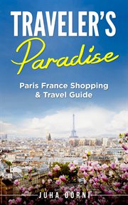 Traveler's paradise - paris. Paris France Shopping & Travel Guide cover image