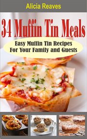34 muffin tin meals. Easy Muffin Tin Recipes For Your Family and Guests cover image