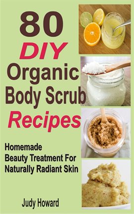 Link to 80 DIY Organic Body Scrub Recipes by Judy Howard in Hoopla
