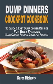 Dump dinners crockpot cookbook. 35 Quick & Easy Dump Dinner Recipes For Busy Families (Slow Cooker Recipes, Crockpot Recipes) cover image