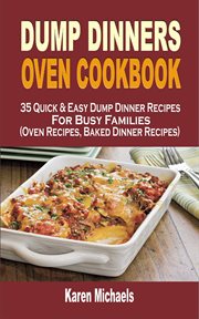 Dump dinners oven cookbook. 35 Quick & Easy Dump Dinner Recipes For Busy Families (Oven Recipes, Baked Dinner Recipes) cover image