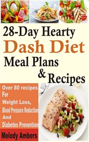 28-day hearty dash diet meal plan & recipes. Over 80 recipes For Weight Loss, Blood Pressure Reduction And Diabetes Prevention cover image