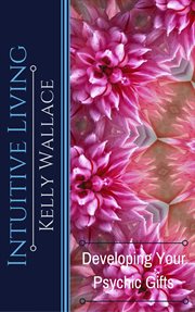 Intuitive living. Developing Your Psychic Gifts cover image