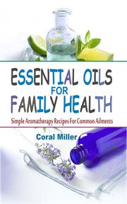 Eo for family health. Simple Aromatherapy Recipes For Common Ailments cover image
