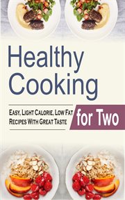 Healthy cooking for two. Easy, Light Calorie, Low Fat Recipes With Great Taste cover image