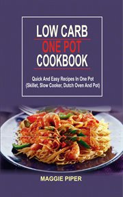 Low carb one pot recipes. Quick And Easy Recipes In One Pot (Skillet, Slow Cooker, Dutch Oven And Pot) cover image
