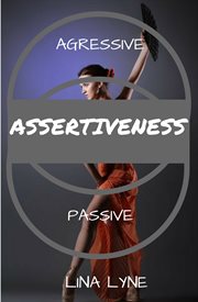 Assertiveness. Find The Right Balance Between Agressiveness and Passiveness cover image