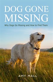 Dog gone missing. Why Dogs Go Missing and How to Find Them cover image