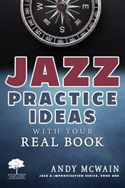 Jazz practice ideas with your real book: using your fake book to efficiently practice jazz improv cover image