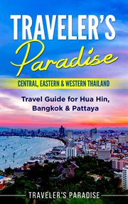 Traveler's paradise - central, eastern & western thailand. Travel Guide for Hua Hin, Bangkok & Pattaya cover image