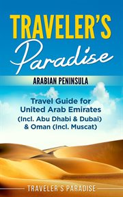 Traveler's paradise - arabian peninsula. Travel Guide for United Arab Emirates (Incl. Abu Dhabi & Dubai) & Oman (Incl. Muscat) cover image