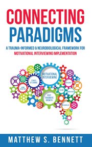 Connecting paradigms : a trauma-informed & neurobiological framework for motivational interviewing implementation cover image