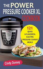 The power pressure cooker xl cookbook. 121 Quick & Flavorful Electric Pressure Cooker Meals cover image