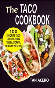 The taco cookbook. 100 Favorite Taco Recipes From The Flavorful Mexican Kitchen cover image