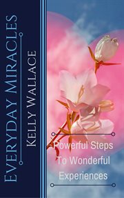 Everyday miracles. Powerful Steps to Wonderful Experiences cover image