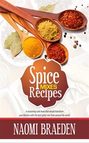 Spice mixes recipes. A Seasoning CookBook That Would Transform Your Kitchen With The Best Spices Mix From Around The Worl cover image