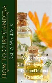 How to cure candida. Yeast Infection Causes, Symptoms, Diet & Natural Remedies cover image