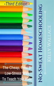No sweat home schooling : the low stress way to teach your kids cover image