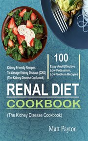 Renal diet cookbook : 100 easy and effective low potassium, low sodium kidney-friendly recipes to manage kidney disease (CKD) (the kidney disease cookbook) cover image