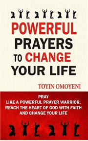 Powerful prayers to change your life. Pray Like A Powerful Prayer Warrior, Reach The Heart Of God With Faith And Change Your Life cover image