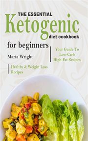 The essential ketogenic diet cookbook for beginners. Your Guide To Low-Carb, High-Fat, Healthy & Weight Loss Recipes cover image