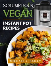 Scrumptious vegan instant pot recipes cover image