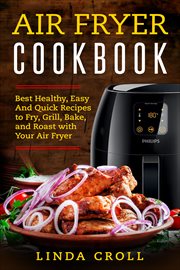 Air fryer cookbook. Best Healthy, Easy And Quick Recipes to Fry, Grill, Bake, and Roast with Your Air Fryer cover image