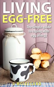 Living egg-free. The simple guide to living with egg allergy cover image