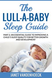 The lull-a-baby sleep guide 2. An Essential Guide To Improving a Child's Sleep Quality For Better Growth and Development cover image