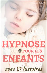 Hypnose pour les enfants. Le manuel des parents, avec 21 histoires cover image