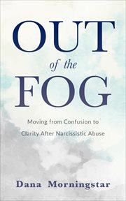 Out of the fog. Moving from Confusion to Clarity After Narcissistic Abuse cover image