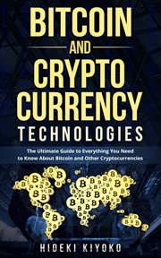 Bitcoin and cryptocurrency technologies. The Ultimate Guide to Everything You Need to Know About Cryptocurrencies cover image
