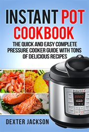 Instant Pot Cookbook for Beginners : The Quick and Easy Complete Pressure Cooker Guide with Tons of Delicious Recipes cover image