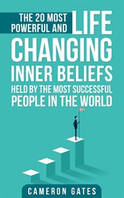 The 20 most powerful and life changing inner beliefs held by the most successful people in the world cover image
