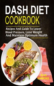 Dash diet cookbook: recipes and guide to lower blood pressure, lose weight and maintain optimum h cover image