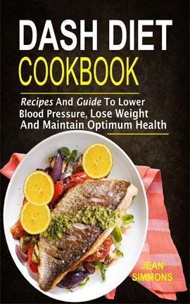 Imagen de portada para Dash Diet Cookbook: Recipes And Guide To Lower Blood Pressure, Lose Weight And Maintain Optimum H