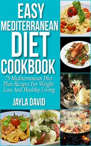 Easy mediterranean diet cookbook. 75 Mediterranean Diet Plan Recipes For Weight Loss And Healthy Living cover image
