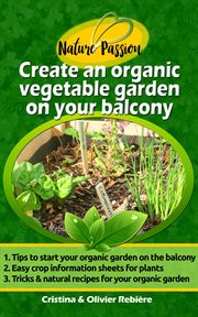 Create an organic vegetable garden on your balcony. Simple and practical guide for beginners - tips, techniques, plants and resources cover image