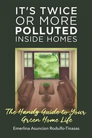 It's twice or more polluted inside homes. The Handy Guide to Your Green Home Life cover image