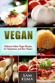 Vegan. Delicious Italian Vegan Recipes for Vegetarians and Raw Vegans cover image
