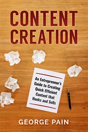 Content creation. An Entrepreneur's Guide to Creating Quick Efficient Content that hooks and sells cover image