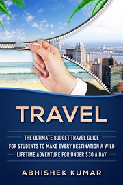 Travel. The Ultimate Budget Travel Guide for Students to make Every Destination a Wild Lifetime Adventure cover image
