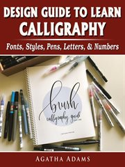 Design guide to learn calligraphy. Fonts, Styles, Pens, Letters, & Numbers cover image