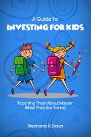 A guide to investing for kids. Teaching Them About Money While They Are Young cover image