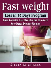 Fast weight loss in 30 days program. Burn Calories, Live Healthy the Low-Carb Keto Detox Diet for Women cover image