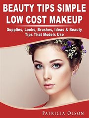 Beauty tips simple low cost makeup. Supplies, Looks, Brushes, Ideas & Beauty Tips That Models Use cover image